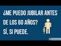 ¿Me puedo jubilar antes de los 60 años? Sí puede hacerlo