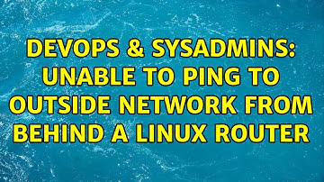 DevOps & SysAdmins: Unable to ping to outside network from behind a Linux router (2 Solutions!!)