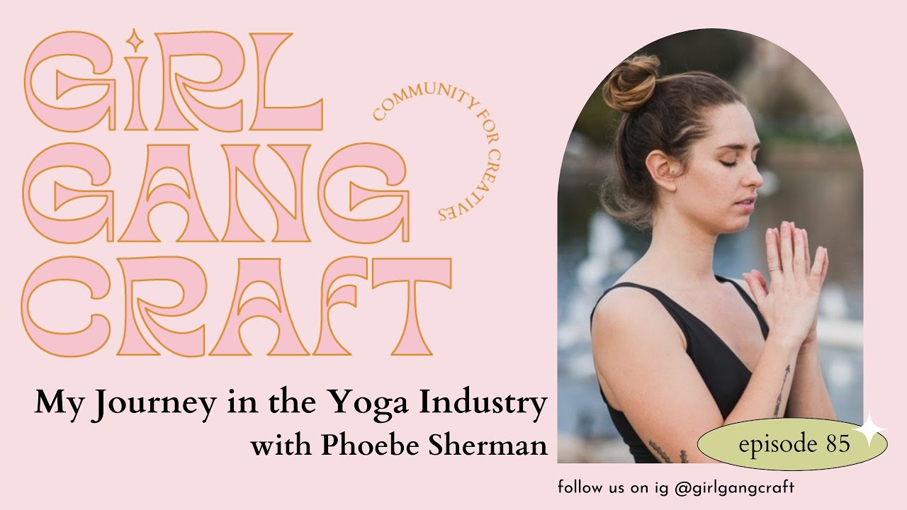 My Journey in the Yoga Industry w/ Phoebe Sherman on the Girl Gang Craft 
