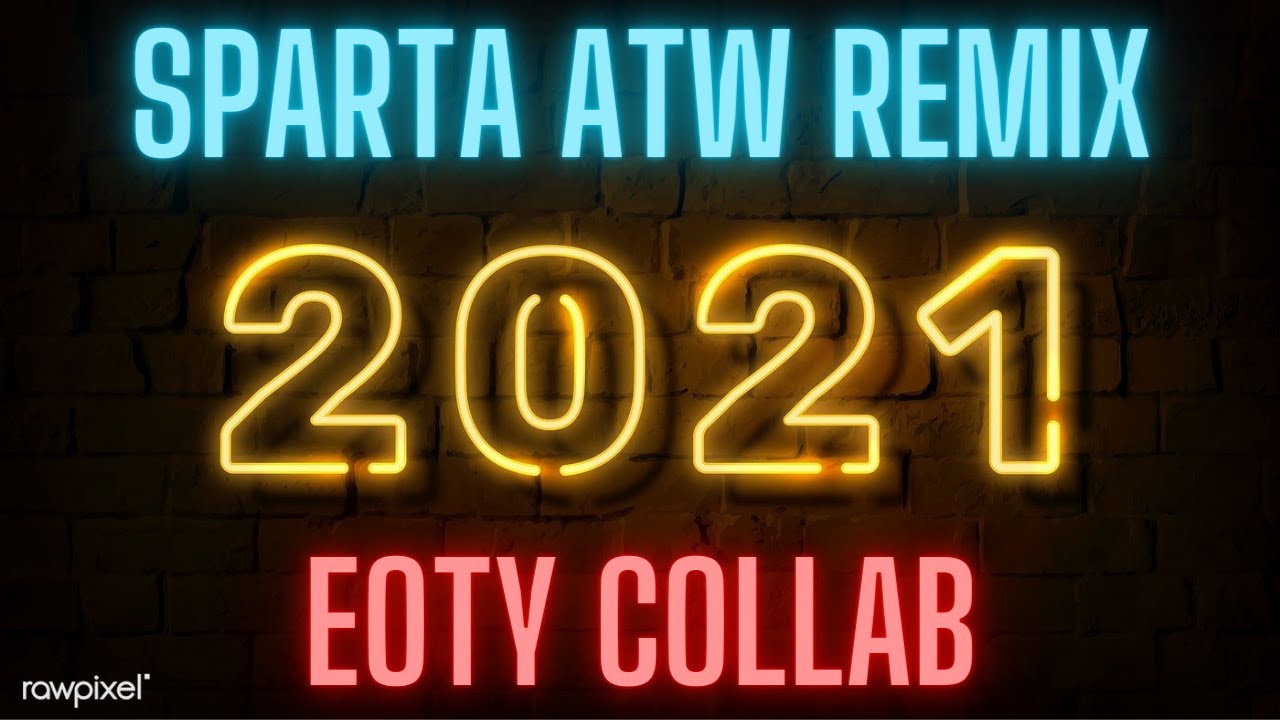 [COLLAB] (EOTY-21) Sparta ATW Remix! #HappyNewYear