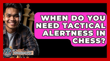 When Do You Need Tactical Alertness In Chess? - The Board Game Xpert