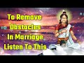 To remove obstacles in marriage listen to this