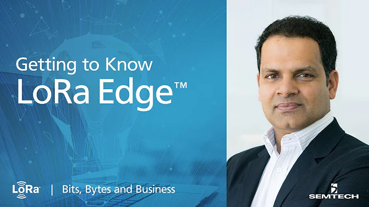 Getting to Know LoRa Edge - LoRa Developer Bits, Bytes and Business