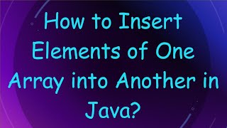 How to Insert Elements of One Array into Another in Java?
