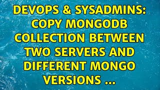 DevOps & SysAdmins: Copy mongodb collection between two servers AND different mongo versions ...