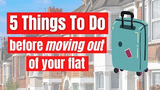 5 Things to Do Before You Move Out of Your Flat | UK Renting Tips