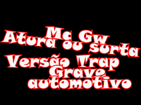 Mc Gw - Atura ou Surta - Versão Trap Grave Automotivo