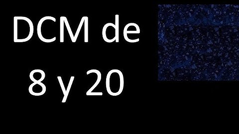 DCM de 8 y 20 . Divisor comun mayor . DCM(8 , 20) , procedimiento