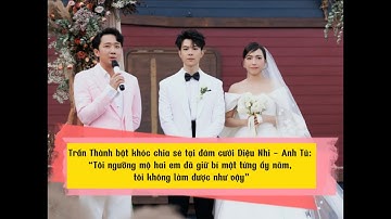 Trấn Thành bật khóc chia sẻ tại đám cưới Diệu Nhi - Anh Tú