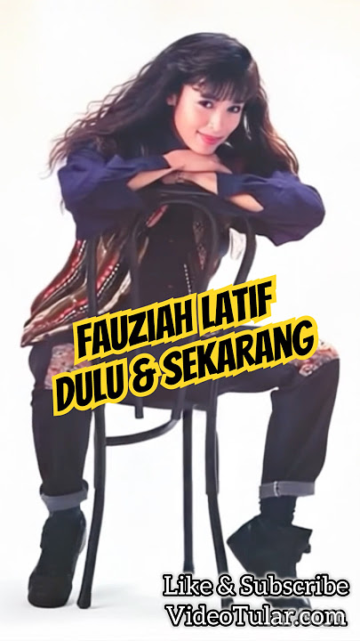 Fauziah Latif Dulu & Sekarang