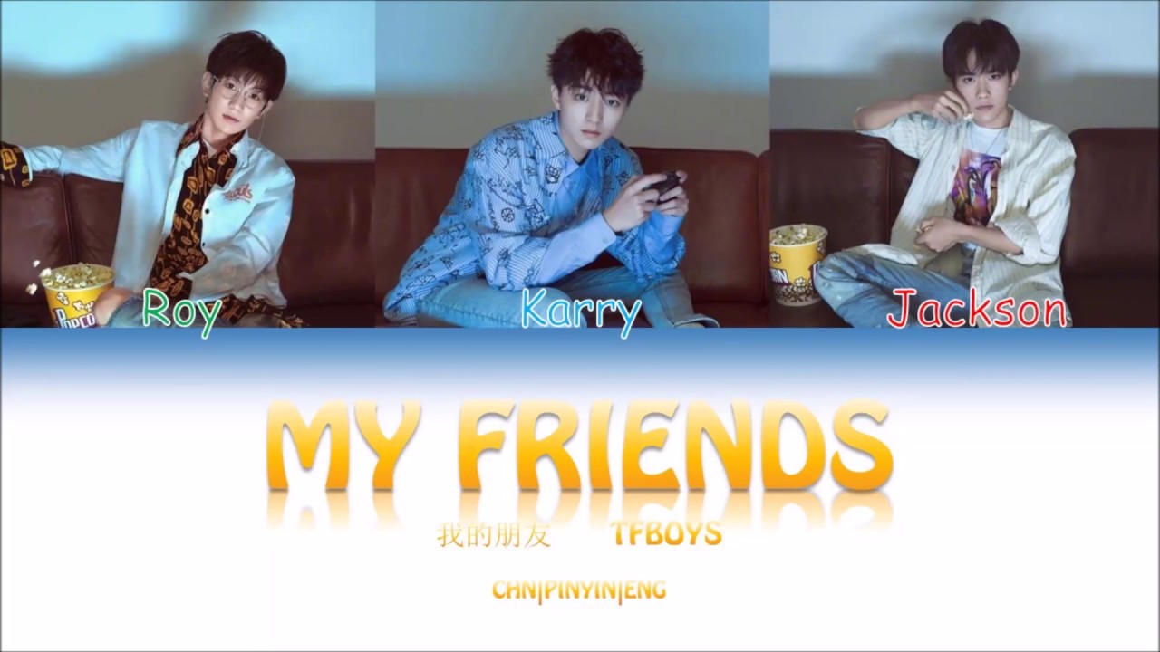 Watch TFBOYS - My Friends (我的朋友) lyrics (Color Coded CHN/PINYIN/ENG) on YouTube Watch TFBOYS - My Friends (我的朋友) lyrics (Color Coded CHN/PINYIN/ENG) on YouTube