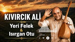 Kıvırcık Ali - Yeri Felek (U.h.) & Isırgan Otu
