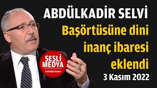 Abdülkadir Selvi - Başörtüsüne Dini Inanç Ibaresi Eklendi 3 Kasım 2022 Sesli̇ Medya Sesli Köşe