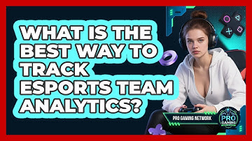 What Is The Best Way To Track Esports Team Analytics? - Pro Gaming Network