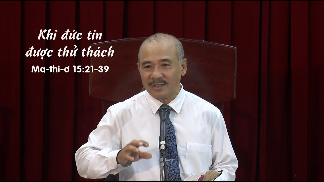 KHI ĐỨC TIN ĐƯỢC THỬ THÁCH - Mục sư Dương Quang Thoại - Ma-thi-ơ 15:21-39 - 15.05.2024