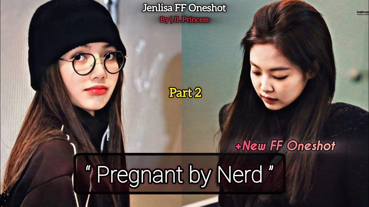 Pregnant by Nerd Part 2 | Jenlisa FF Oneshot New