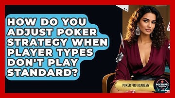 How Do You Adjust Poker Strategy When Player Types Don