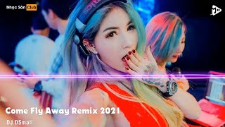 Come Fly Away Remix 2021 - Full Track DJ DSmall - Nonstop huyền thoại
