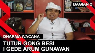 TUTUR GONG BESI - I GEDE ARUM GUNAWAN - BAGIAN 2 | DHARMA WACANA