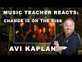 Music Teacher Reacts: AVI KAPLAN - Change is on the rise