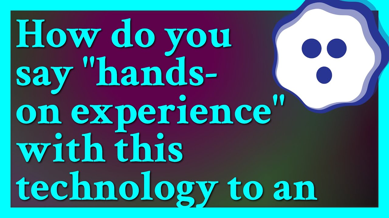 Just say "hands-on experience". It's common parlance in the work world. Everyone will know what i...