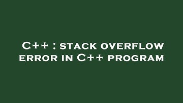 C++ : stack overflow error in C++ program