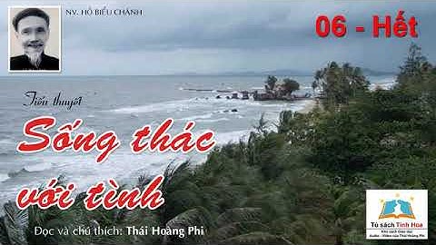 SỐNG THÁC VỚI TÌNH. Tập 06 - Hết. Tác giả: Hồ Biểu Chánh. Người đọc: Thái Hoàng Phi