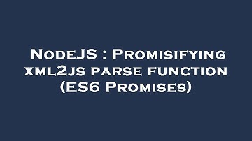 NodeJS : Promisifying xml2js parse function (ES6 Promises)