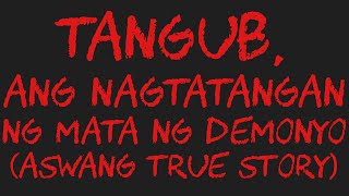 LAHING TANGUB, ANG NAGTATANGAN NG MATA NG DEMONYO (Aswang True Story)