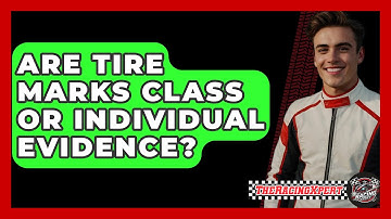 Are Tire Marks Class or Individual Evidence? - The Racing Xpert