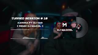 Video thumbnail of "KARINA FT DJ TAO TURREO SESSION #18 🔥 DJ MAICOL 🔥"