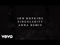 Jon Hopkins - Singularity (ANNA Remix) (Official Audio)