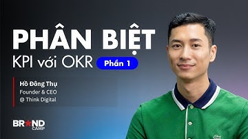 Phân biệt sự khác nhau giữa KPI với OKR (Phần 1) | Hồ Đông Thụ, Founder & CEO @ Think Digital