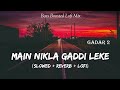 Main Nikla Gaddi Leke - Gadar 2 | Slowed & Reverb Lofi Mix | Sunny Deol | SSR Lofi