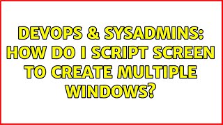 DevOps & SysAdmins: How do I script screen to create multiple windows? Wealth