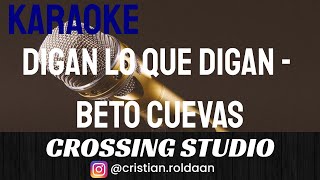 Video thumbnail of "DIGAN LO QUE DIGAN - BETO CUEVAS - KARAOKE - PISTA - CROSSING STUDIO"