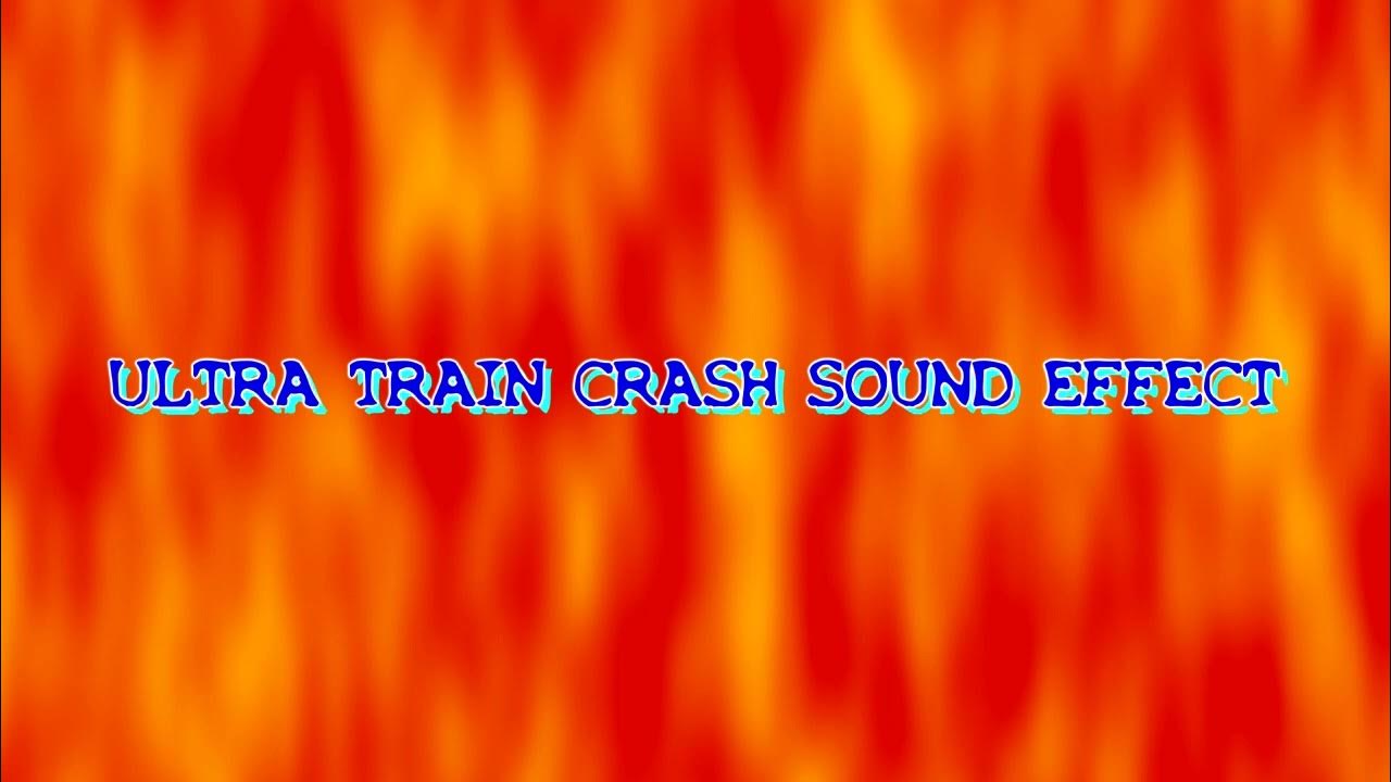 ULTRA TRAIN CRASH SOUND EFFECT YouTube
