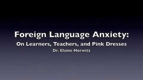 Foreign Language Anxiety On Learners, Teachers, and Pink Dresses by Dr. Elaine Horwitz