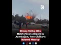 Drone Strike Hits Nakhchivan Airport in Azerbaijan, Two Civilians Injured Nearby