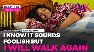 I have been in this bed for 18 years but I believe i will walk again. The sad story of Ann Kariuki