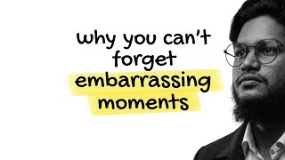 Why can't you forget embarrassing moments. And why do you remember them before sleeping? 