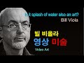 [현대미술] 영상미술 - 빌 비올라의 영상미술 Video Art of Bill Viola