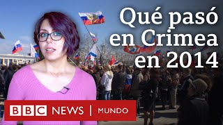 Qué pasó en Crimea en 2014 y por qué es importante en el conflicto entre Rusia y Ucrania