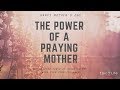 The Power of a Praying Mother:  Mothers Day 2019