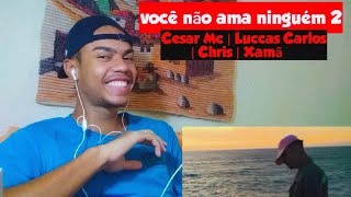 Você não ama ninguém 2 - Cesar Mc | Luccas Carlos | Chris | Xamã (Prod. Malak) - REACT