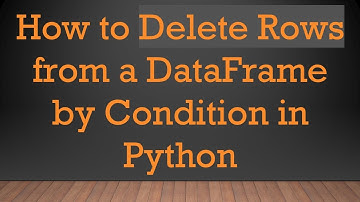 How to Delete Rows from a DataFrame by Condition in Python