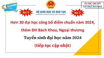 Hơn 30 đại học công bố điểm chuẩn năm 2024, thêm ĐH Bách Khoa, Ngoại thương| Tuyển sinh ĐH năm 2024