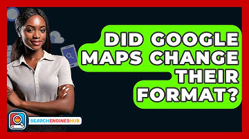 Did Google Maps Change Their Format? - SearchEnginesHub.com