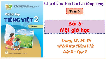 Vở bài tập Tiếng Việt - Lớp 2  Kết nối tri thức - Tập 1-  Bài 6: Một giờ học - Trang 13, 14, 15.