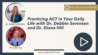 Ep. 65: Practicing ACT in Your Daily Life with Dr. Debbie Sorensen and Dr. Diana Hill